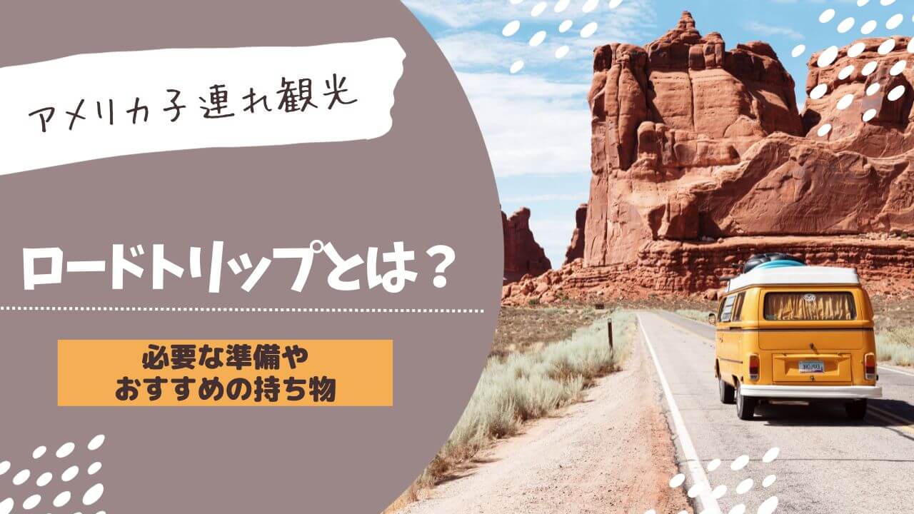 ロードトリップとは？必要な準備やおすすめの持ち物｜アメリカ子連れ観光